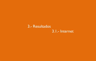 3.- Resultados
3.1.- Internet
4.2.- Mobile

 