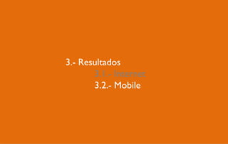 3.- Resultados
3.1.- Internet
3.2.- Mobile
4.2.- Mobile

 