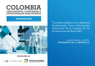 BIOTECNOLOGÍA
JUAN MANUEL SANTOS.
PRESIDENTE DE LA REPÚBLICA.
“La biotecnología es un elemento
fundamental como instrument...