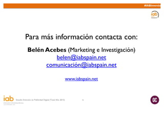 Estudio Inversión en Publicidad Digital (Total Año 2013) 16
#IABinversion
Para más información contacta con:
Belén Acebes ...