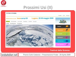 Premio Carlo Cattaneo – Presentazione Finale - 29 Aprile 2009
Prossimi Usi (II)
Festival della Scienza
 