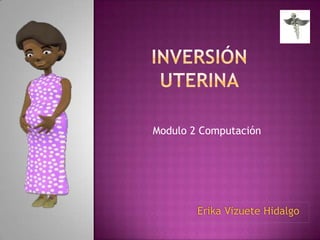 Modulo 2 Computación




        Erika Vizuete Hidalgo
 