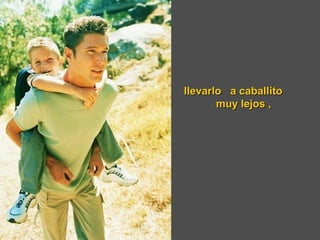 llevarlo  a caballito  muy lejos ,  