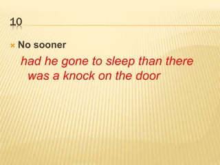 10
 No sooner
had he gone to sleep than there
was a knock on the door
 