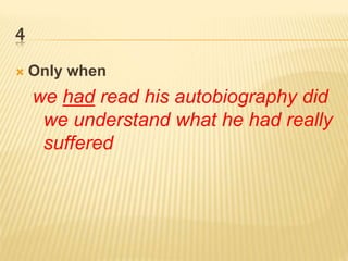 4
 Only when
we had read his autobiography did
we understand what he had really
suffered
 