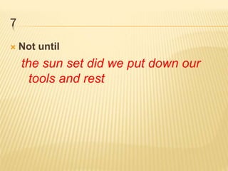 7
 Not until
the sun set did we put down our
tools and rest
 