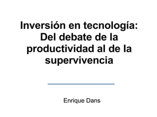 Inversión en tecnología: Del debate de la productividad al de la supervivencia Enrique Dans 
