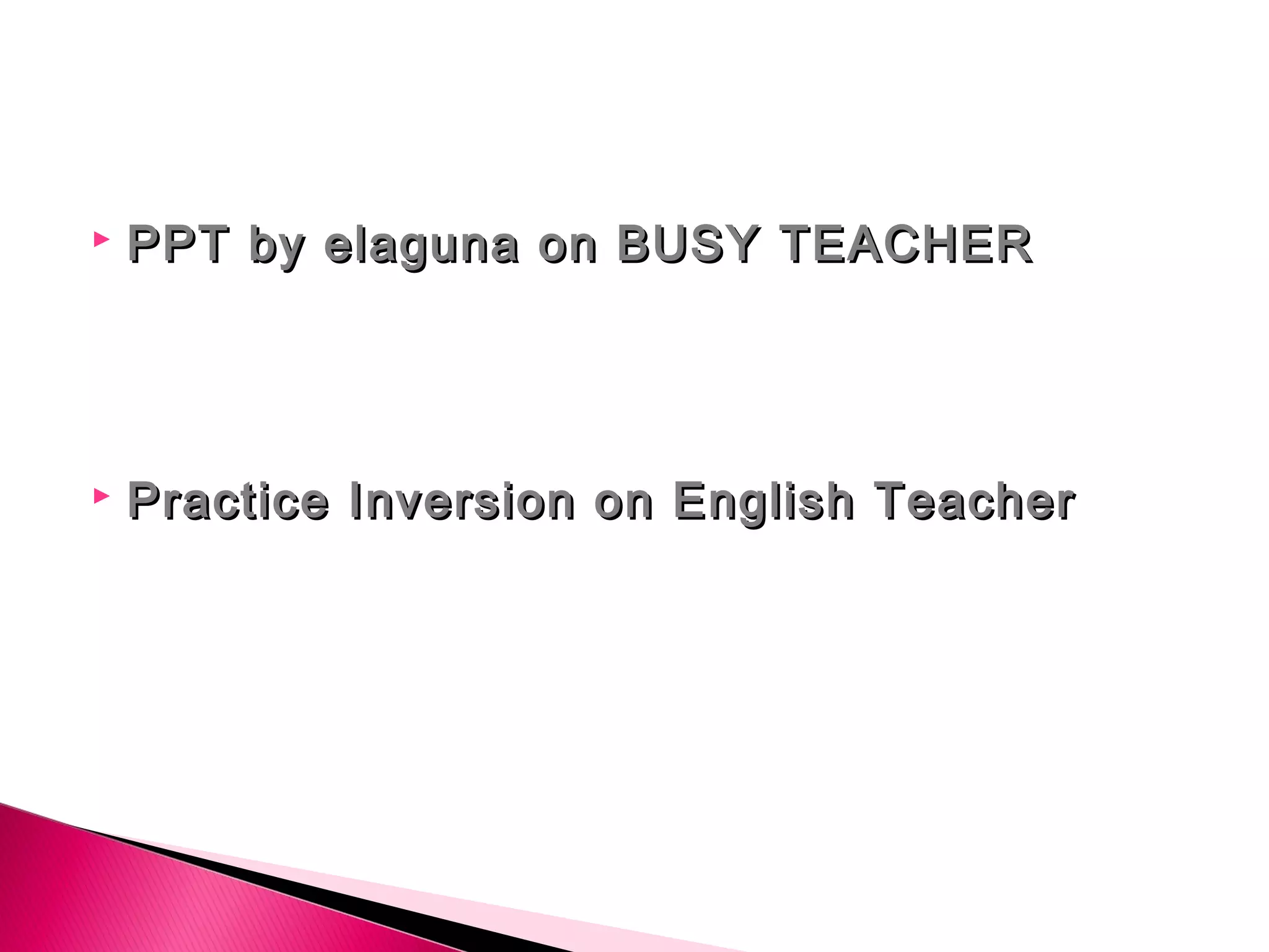  PPT by elaguna on BUSY TEACHERPPT by elaguna on BUSY TEACHER
Practice Inversion on English TeacherPractice Inversion on English Teacher