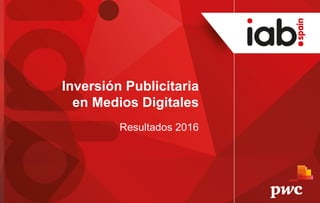 Inversión Publicitaria
en Medios Digitales
Resultados 2016
 