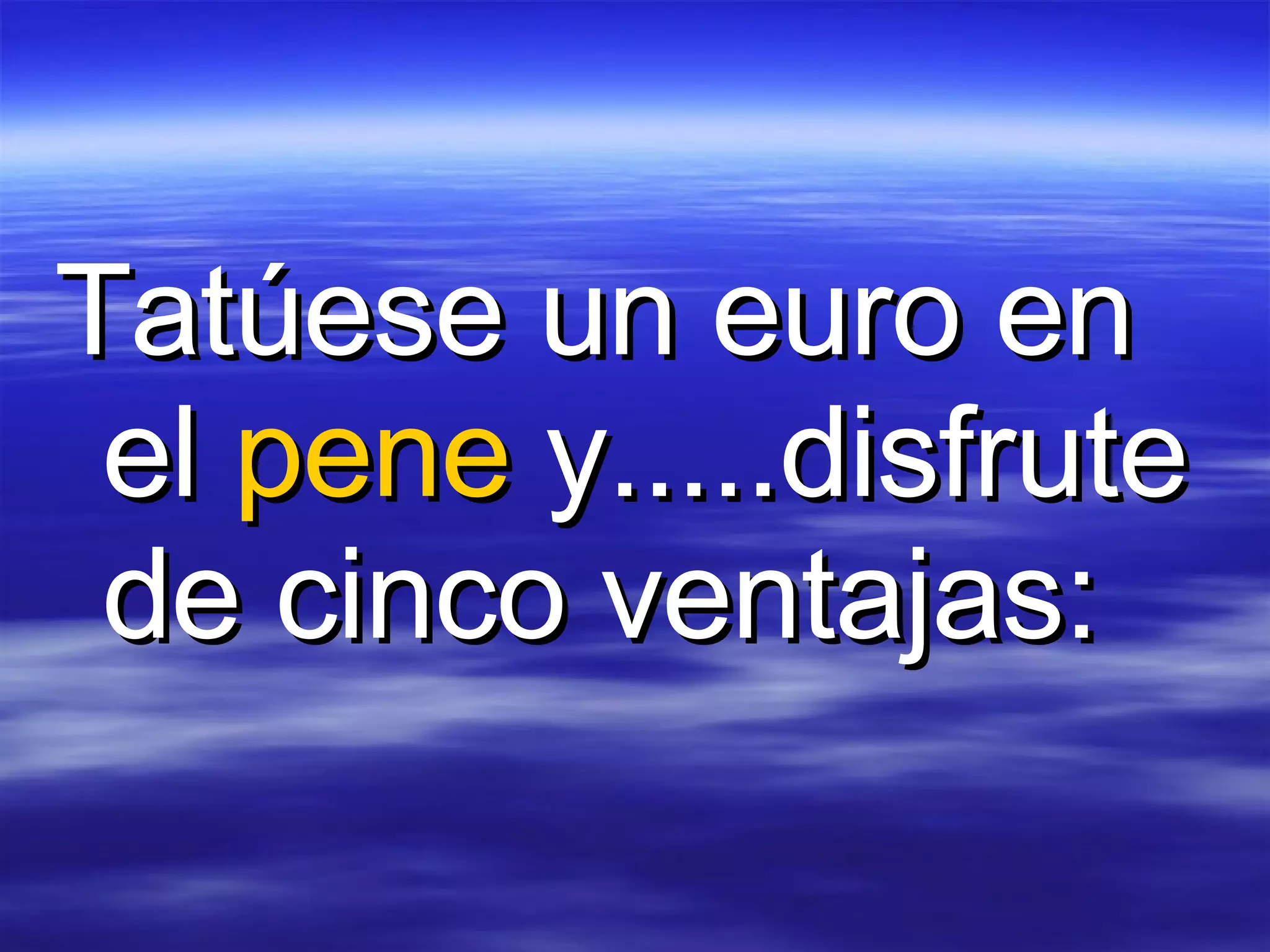 Tatúese un euro en el  pene  y.....disfrute de cinco ventajas:   