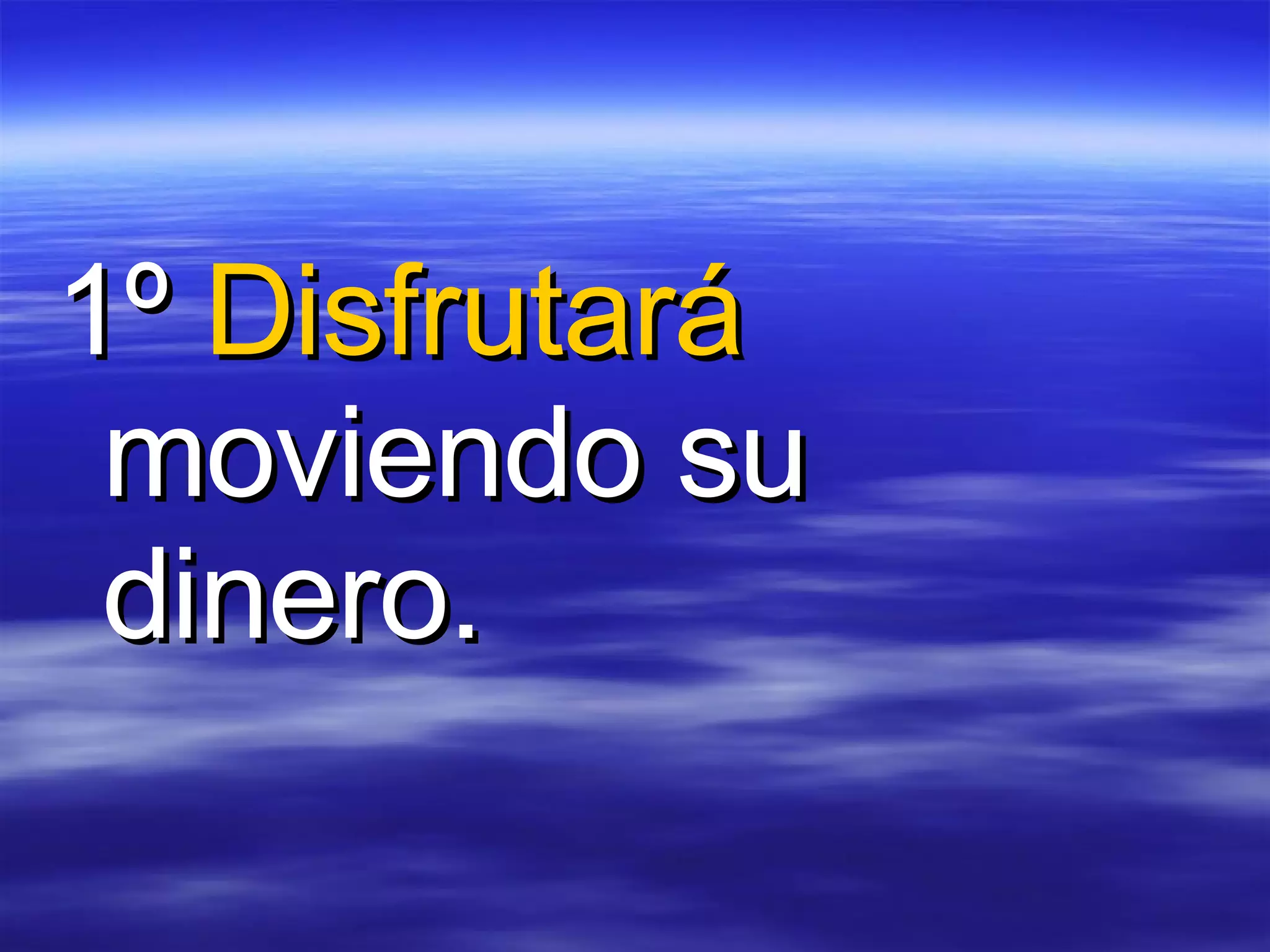 1º  Disfrutará  moviendo su dinero.   