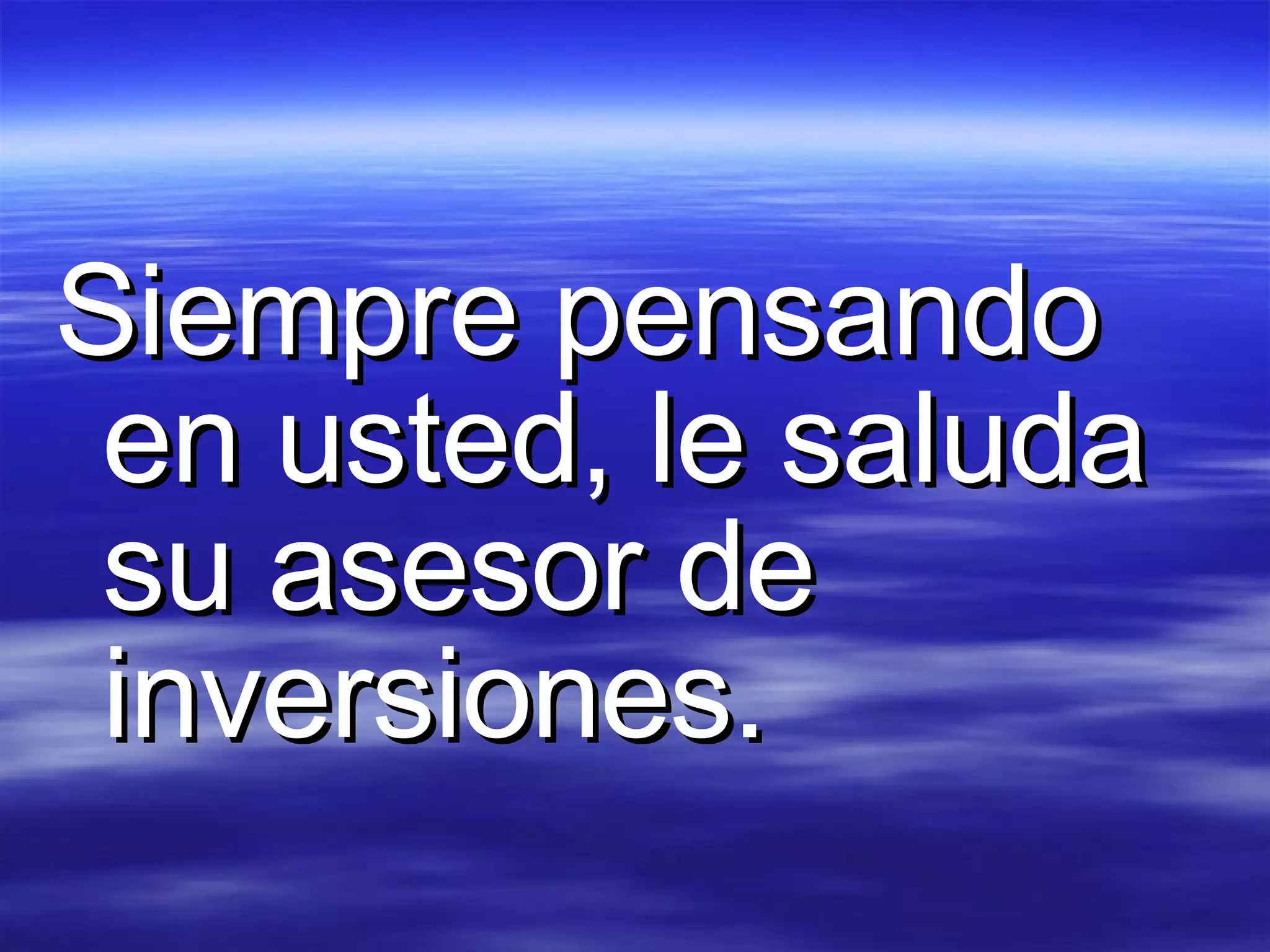 Siempre pensando en usted, le saluda su asesor de inversiones.   