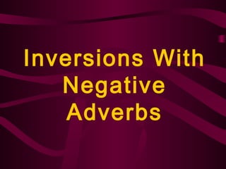 Inversions With
Negative
Adverbs
 