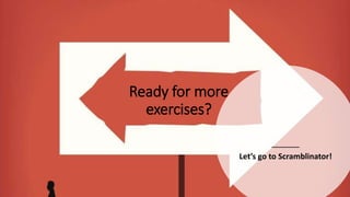 Ready for more
exercises?
Let’s go to Scramblinator!
 