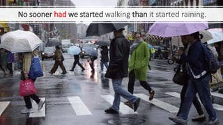 No sooner had we started walking than it started raining.
 