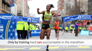 Only by training hard can you compete in the marathon.
 
