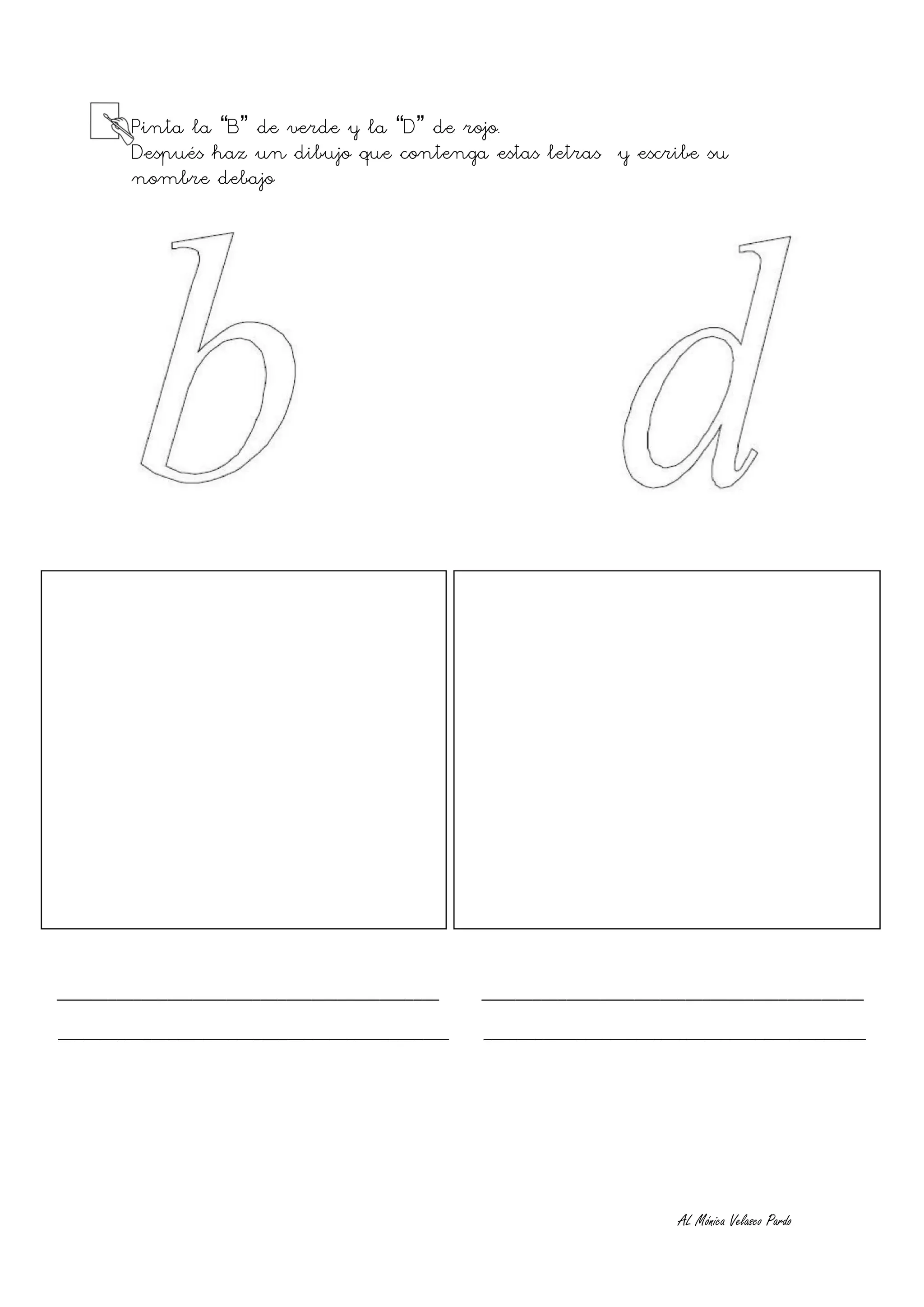 Pinta la “B” de verde y la “D” de rojo.
        Después haz un dibujo que contenga estas letras y escribe su
        nombre debajo




_____________________________________________    _____________________________________________

______________________________________________   _____________________________________________




                                                                        AL Mónica Velasco Pardo
 