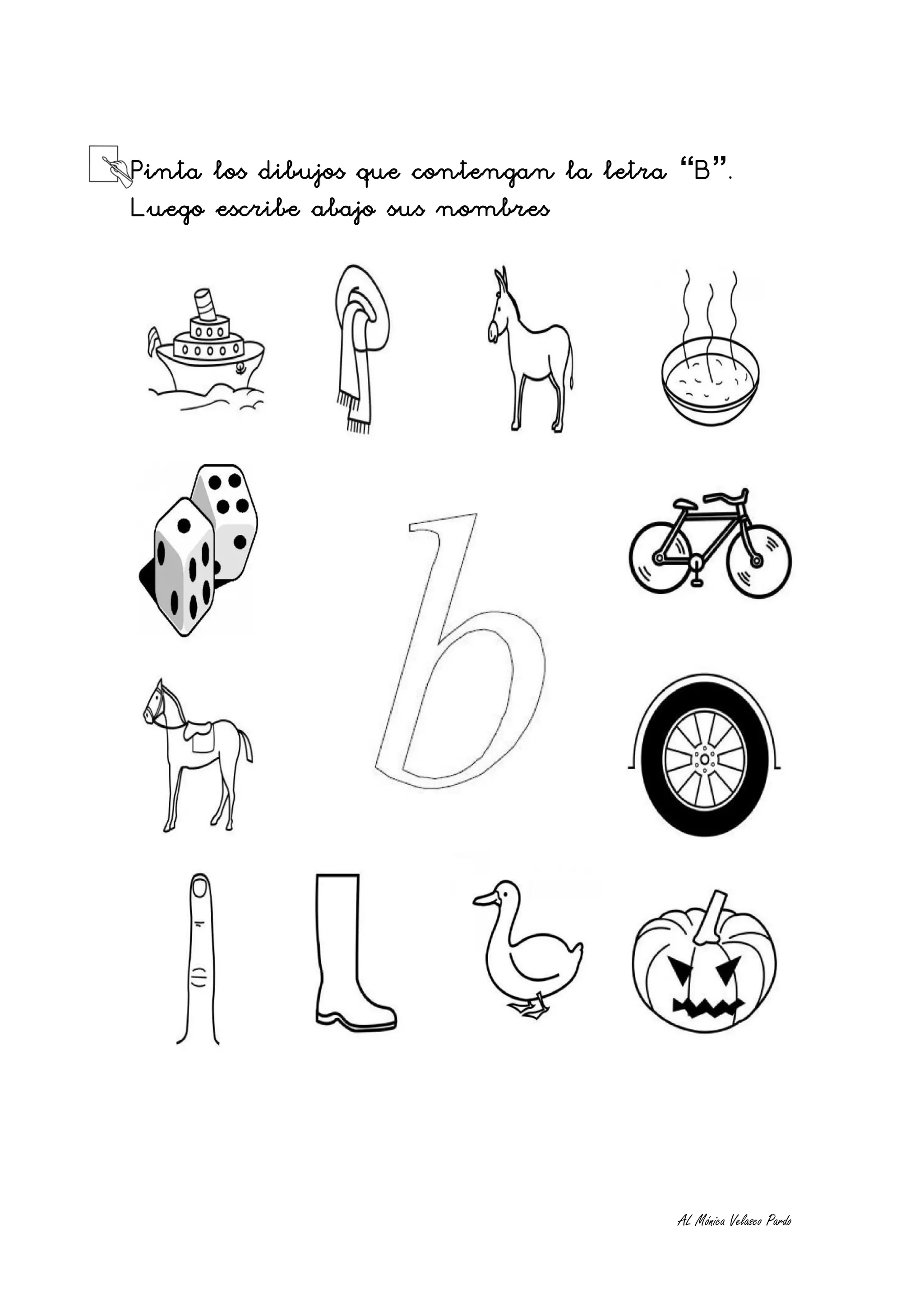 Pinta los dibujos que contengan la letra “B”.
Luego escribe abajo sus nombres




                                        AL Mónica Velasco Pardo
 