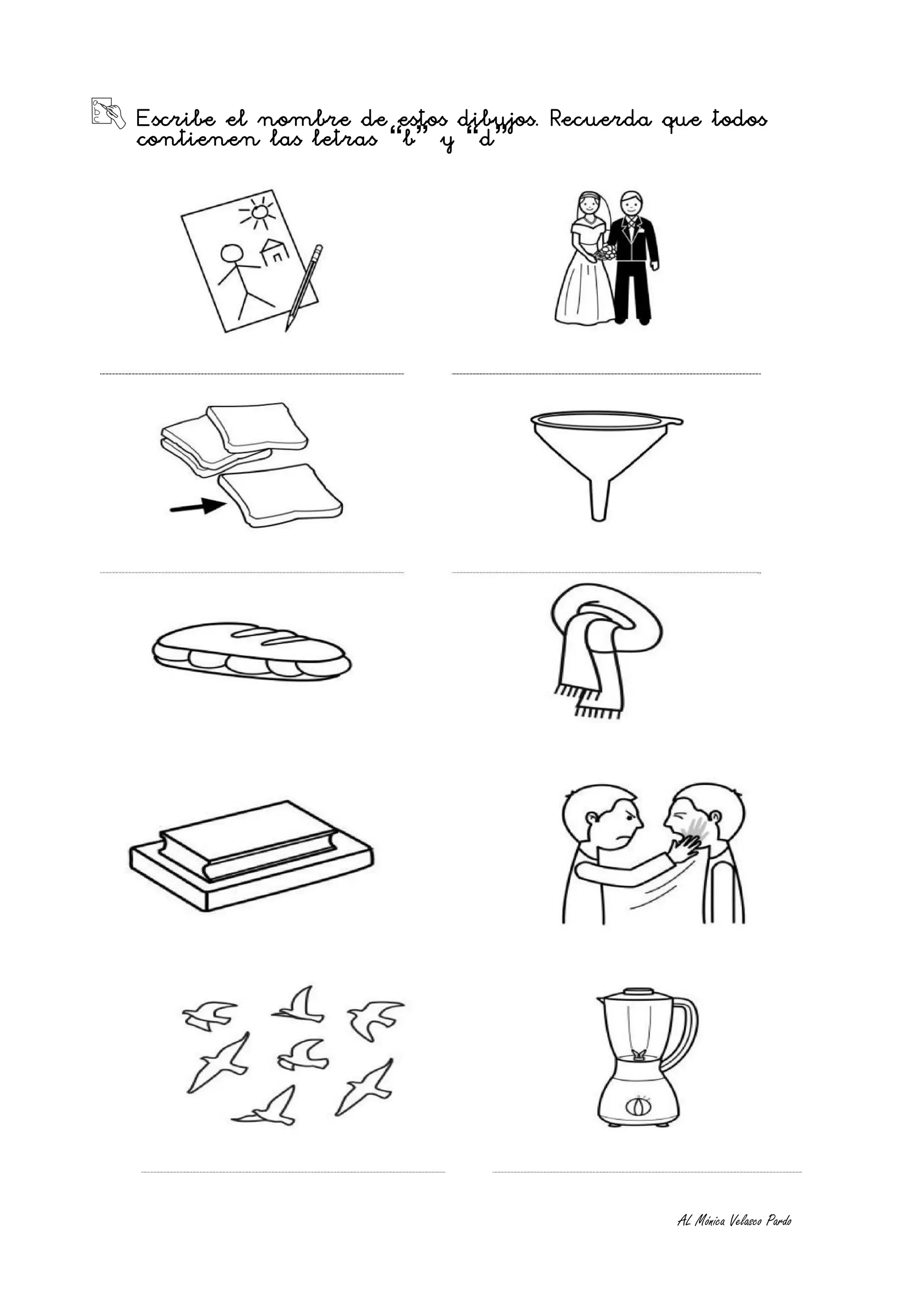 Escribe el nombre de estos dibujos. Recuerda que todos
contienen las letras “b” y “d”




                                              AL Mónica Velasco Pardo
 
