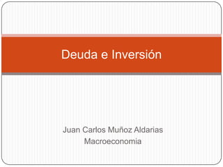 Juan Carlos Muñoz Aldarias
Macroeconomia
Deuda e Inversión
 