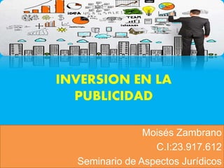 INVERSION EN LA
PUBLICIDAD
Moisés Zambrano
C.I:23.917.612
Seminario de Aspectos Jurídicos
 