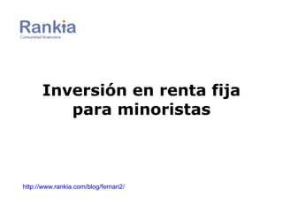 http://www.rankia.com/blog/fernan2/ Inversión en renta fija para minoristas 