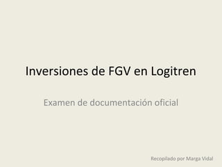 Inversiones de FGV en Logitren

   Examen de documentación oficial




                           Recopilado por Marga Vidal
 