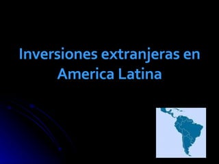 Inversiones extranjeras en America Latina 