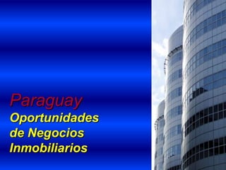 Paraguay
Oportunidades
de Negocios
Inmobiliarios
 