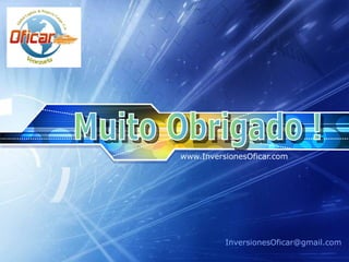 www.InversionesOficar.com Muito Obrigado ! [email_address] 