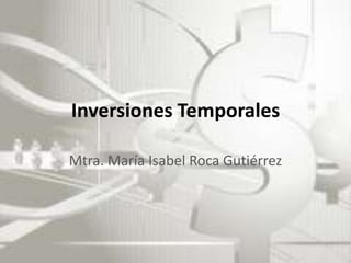 Inversiones Temporales,[object Object],Mtra. María Isabel Roca Gutiérrez,[object Object]