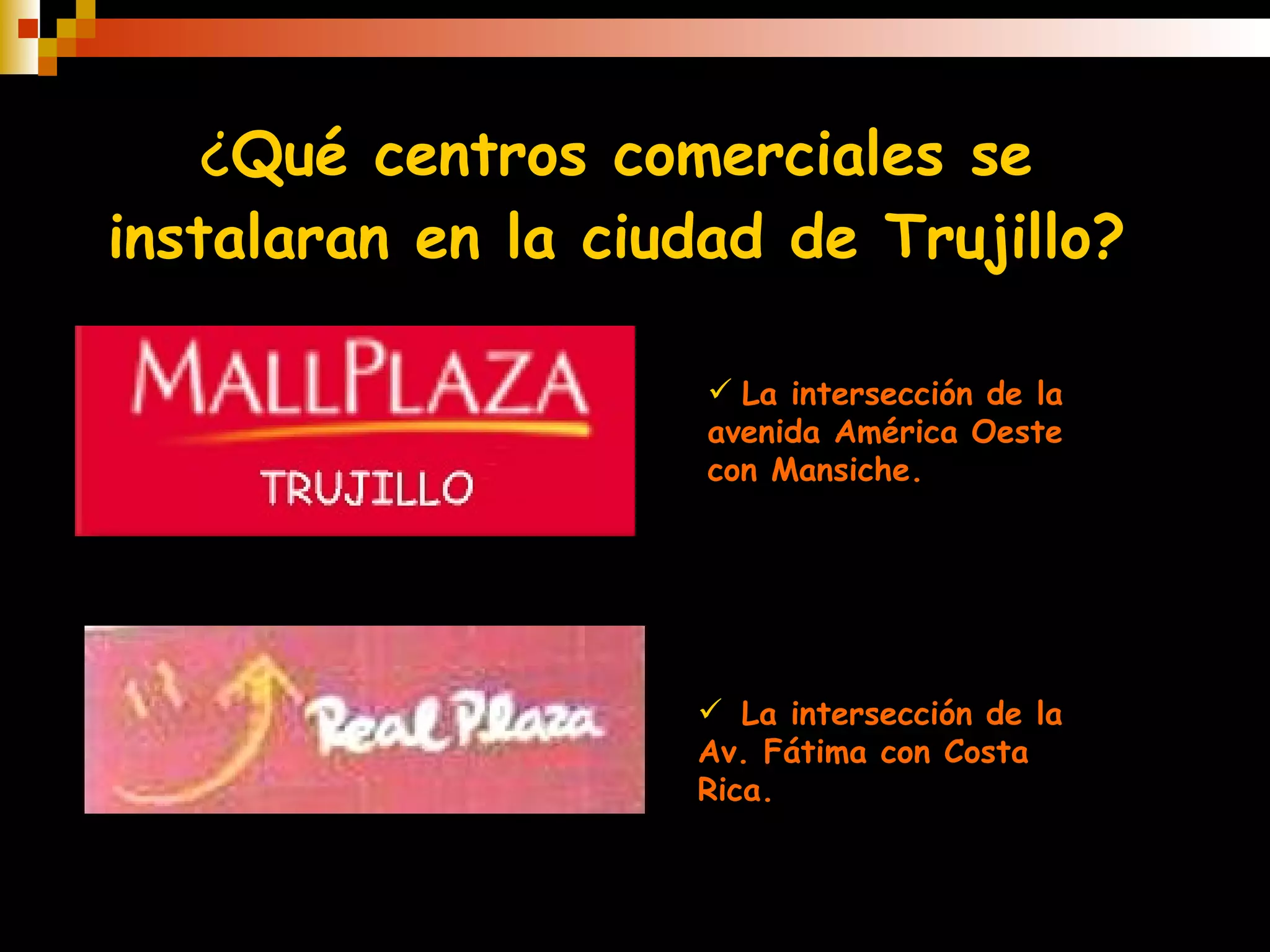 ¿ Qué centros comerciales se instalaran en la ciudad de Trujillo? La intersección de la Av. Fátima con Costa Rica. La intersección de la avenida América Oeste con Mansiche. 