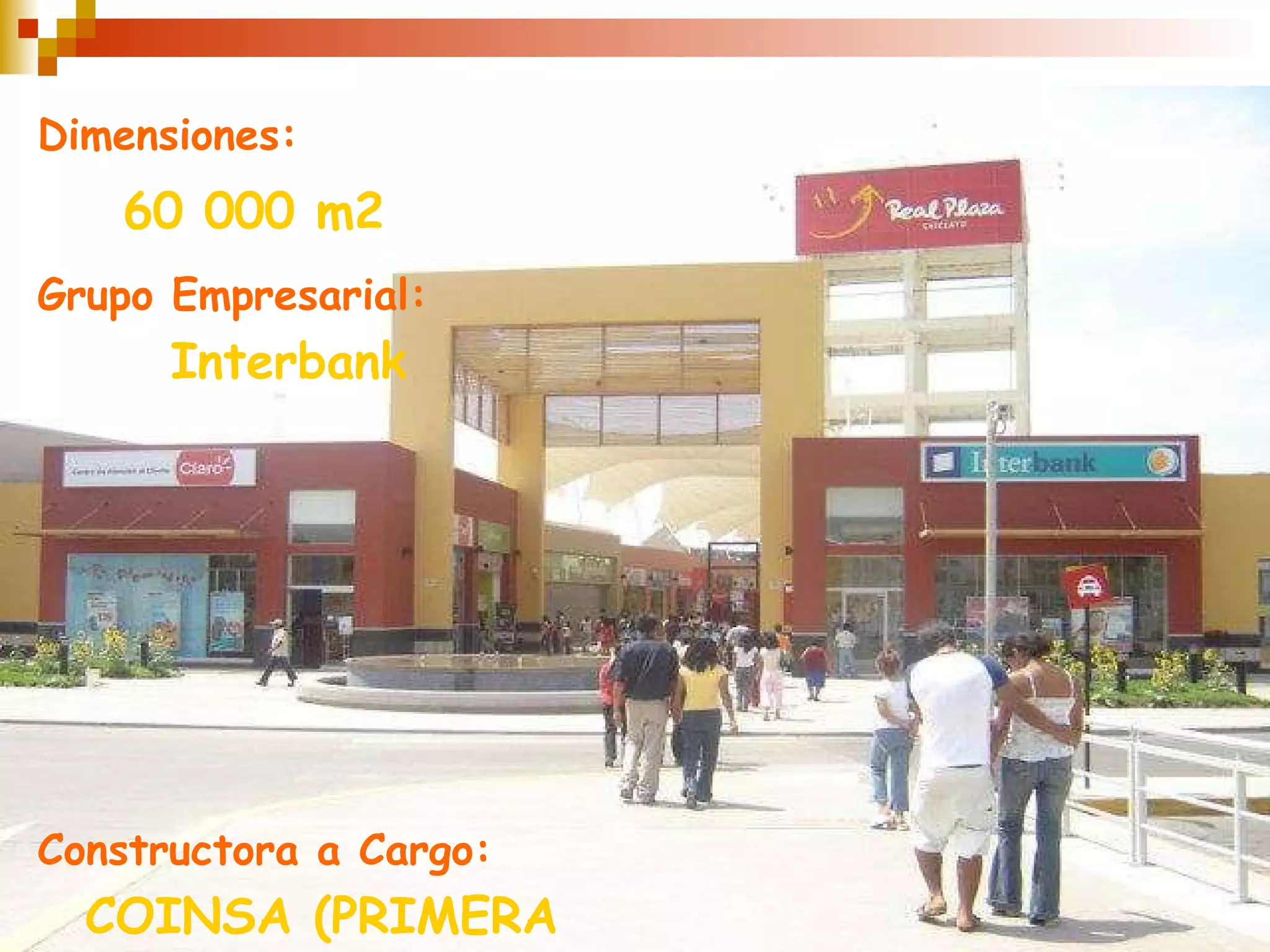 Dimensiones:   60 000 m2 Grupo Empresarial :   Interbank Constructora a Cargo:   COINSA (PRIMERA ETAPA) 