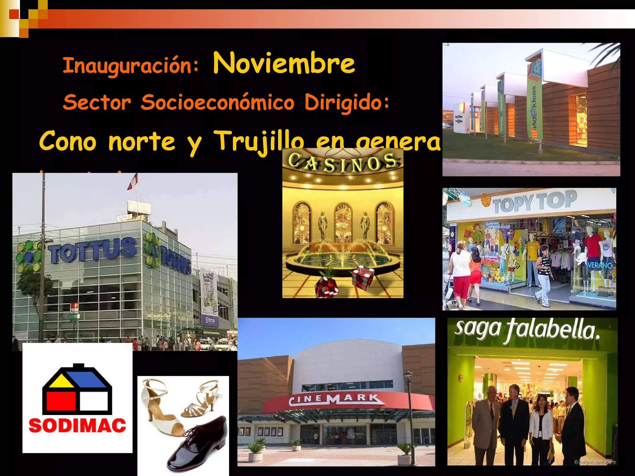 Inauguración:   Noviembre Sector Socioeconómico Dirigido:  Cono norte y Trujillo en general   Locatarios: 