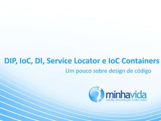 DIP, IoC, DI, Service Locator e IoC Containers
                  Um pouco sobre design de código
 
