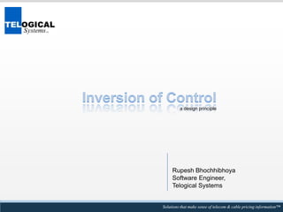 Inversion of Control a design principle Rupesh Bhochhibhoya Software Engineer, Telogical Systems 