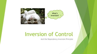Inversion of Control
And the Dependency Inversion Principle
What’s
Inversion?
 