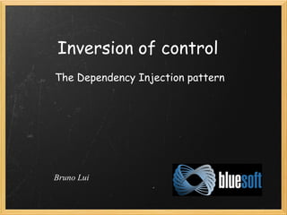 Inversion of control
The Dependency Injection pattern




Bruno Lui
 