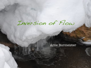 Inversion of Flow


                  Arne Burmeister




© 2011                    digital   ergonomics
 