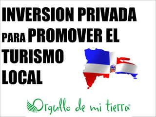INVERSION PRIVADA
PARA PROMOVER EL
TURISMO
LOCAL
 