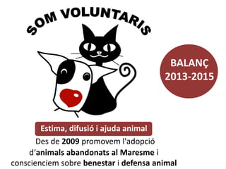 Estima, difusió i ajuda animal
Des de 2009 promovem l'adopció
d‘animals abandonats al Maresme i
conscienciem sobre benesta...