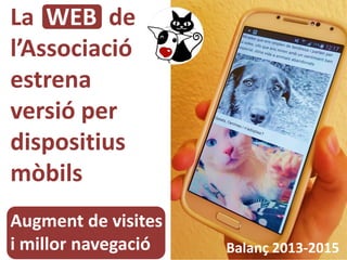 La WEB de
l’Associació
estrena
versió per
dispositius
mòbils
Augment de visites
i millor navegació Balanç 2013-2015
 