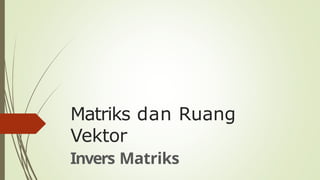Visual Invers Matriks Matriks dan Ruang Vektor (Invers Matriks) | PPTX