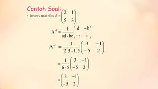Contoh Soal:
• invers matriks A =
35
12
25
13
5-6
1
25
13
1.5-2.3
1
A 1
25
13
ac
bd
bc-ad
1
A 1