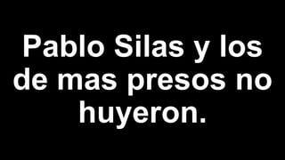 Pablo Silas y los
de mas presos no
huyeron.
 