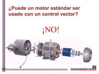 ¿Puede un motor estándar ser
usado con un control vector?


             ¡NO!
 