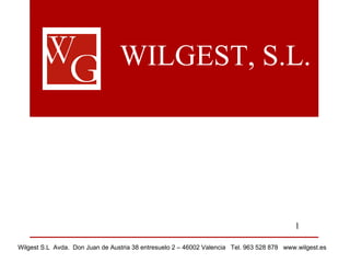 WILGEST, S.L. Wilgest S.L  Avda.  Don Juan de Austria 38 entresuelo 2 – 46002 Valencia  Tel. 963 528 878  www.wilgest.es  