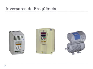 Inversores de Freqüência
 
