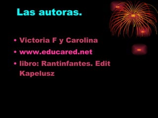 Las autoras. Victoria F y Carolina www.educared.net libro: Rantinfantes. Edit Kapelusz  