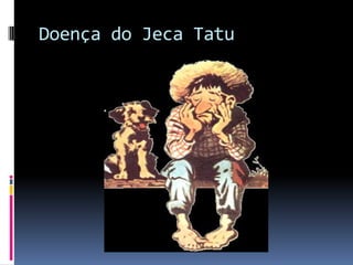 Doença do Jeca Tatu
 